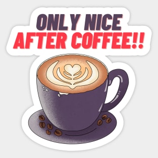 Only Nice After Coffee!! - Funny Coffee Quotes Sticker